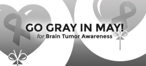 Go Gray in May - May is Brain Tumor Awareness Month