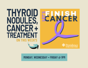 Lets Finish Cancer- Thyroid nodules, cancer, and treatments